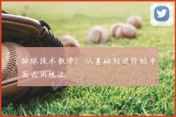 排球技术教学：从基础到进阶的中国式训练法