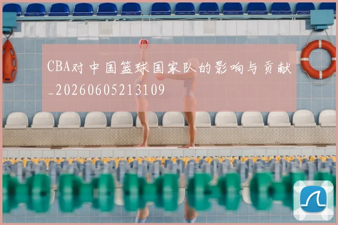 CBA对中国篮球国家队的影响与贡献_20260605213109