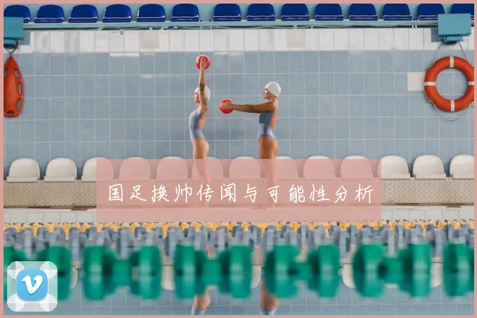 国足换帅传闻与可能性分析
