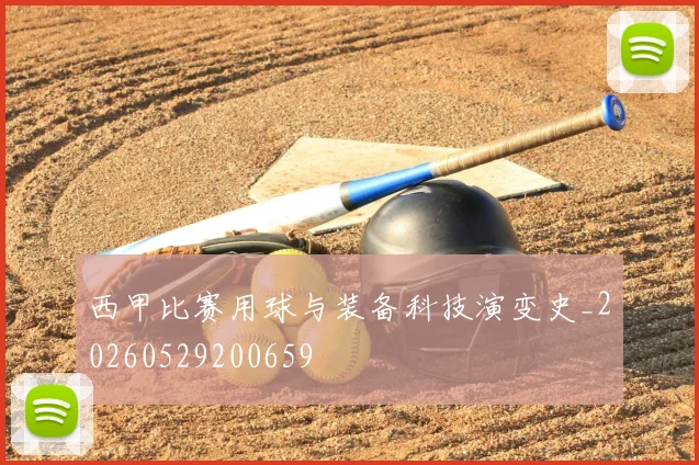 西甲比赛用球与装备科技演变史_20260529200659