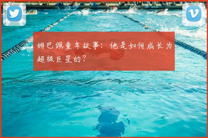 姆巴佩童年故事：他是如何成长为超级巨星的？