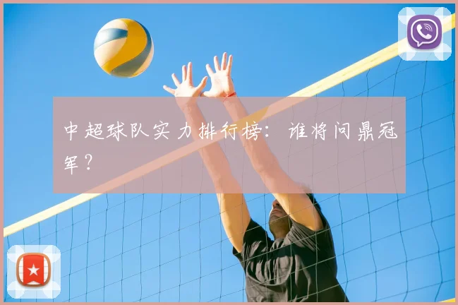 中超球队实力排行榜:谁将问鼎冠军?
