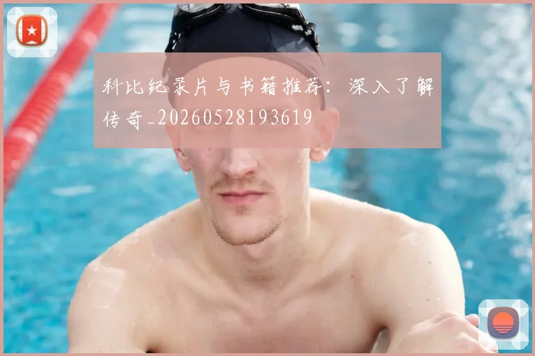 科比纪录片与书籍推荐：深入了解传奇_20260528193619